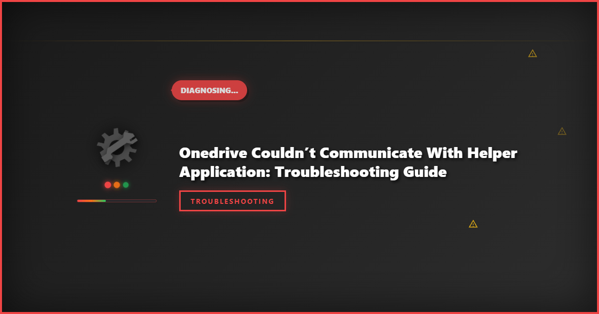 OneDrive Couldn’t Communicate With Helper Application: Troubleshooting Guide