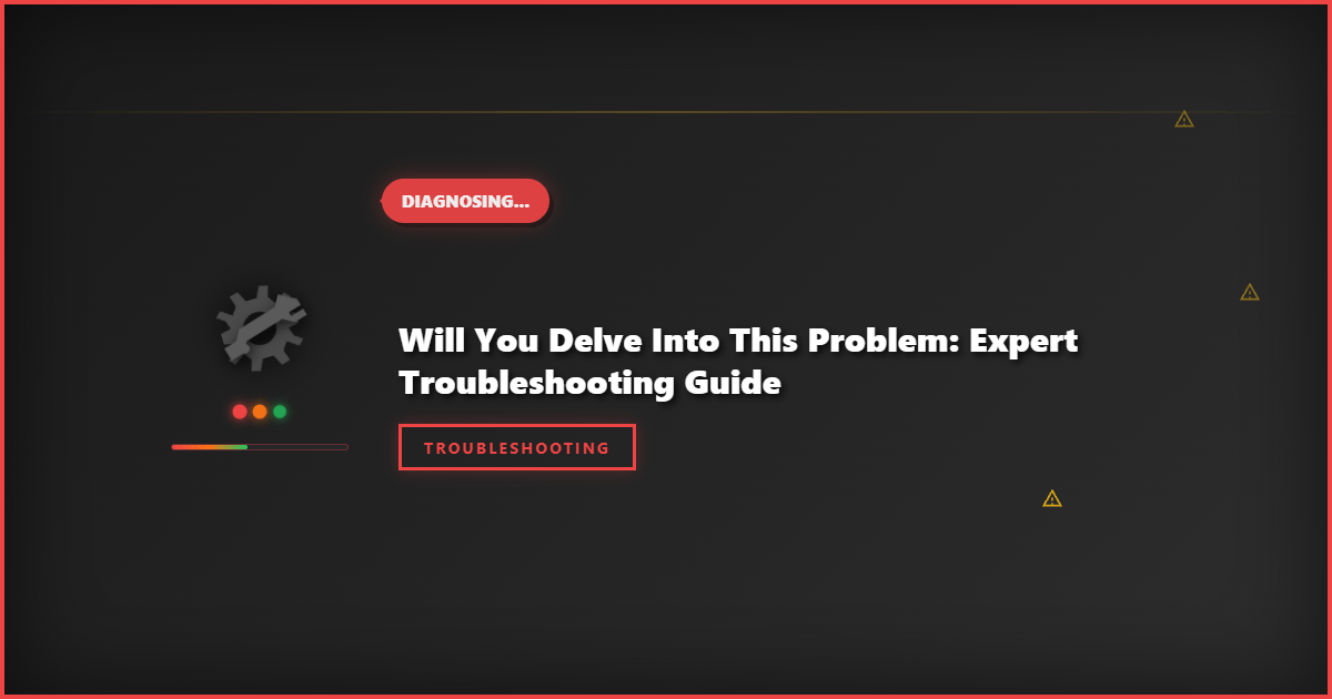 Will You Delve into This Problem: Expert Troubleshooting Guide