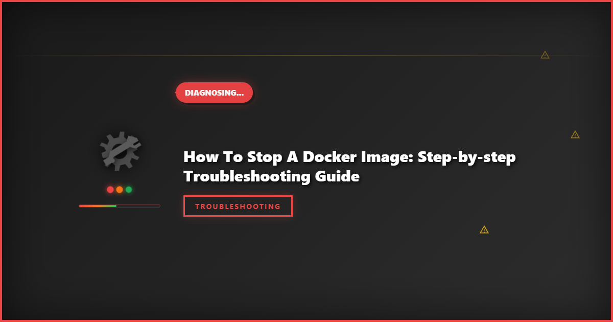 How to Stop a Docker Image: Step-by-Step Troubleshooting Guide