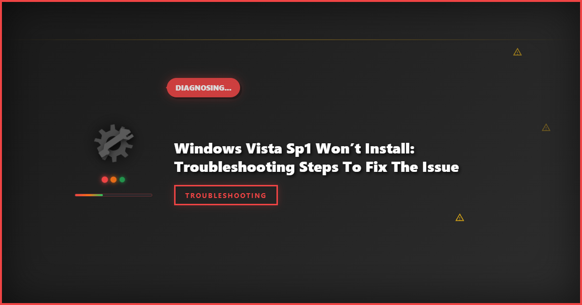 Windows Vista SP1 Won’t Install: Troubleshooting Steps to Fix the Issue