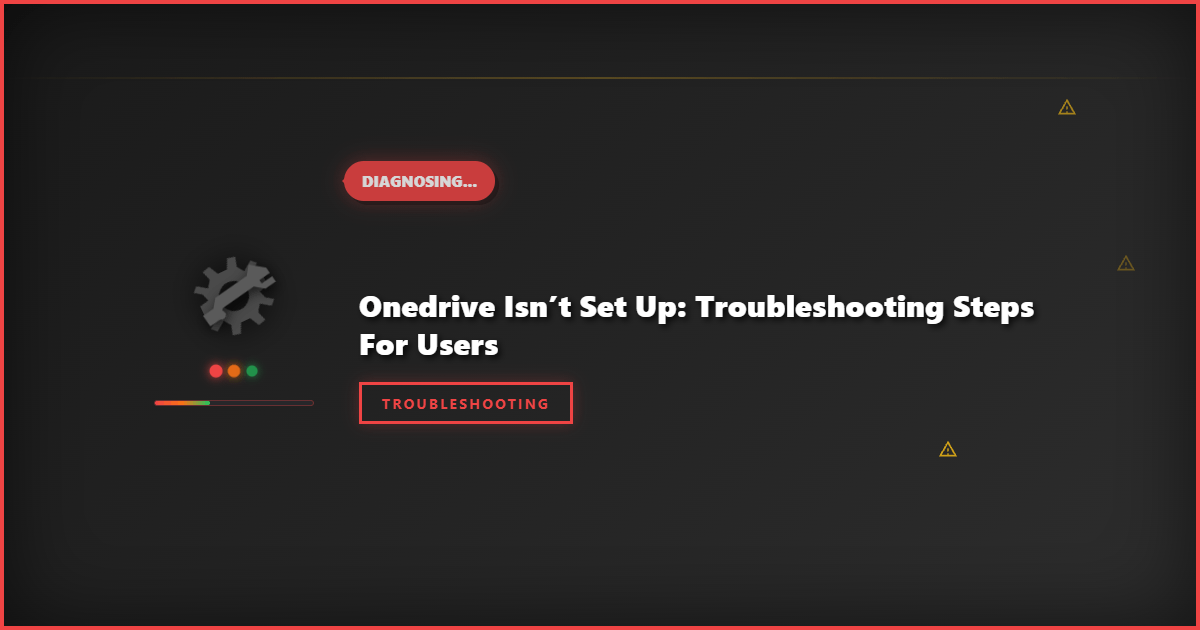 OneDrive Isn’t Set Up: Troubleshooting Steps for Users