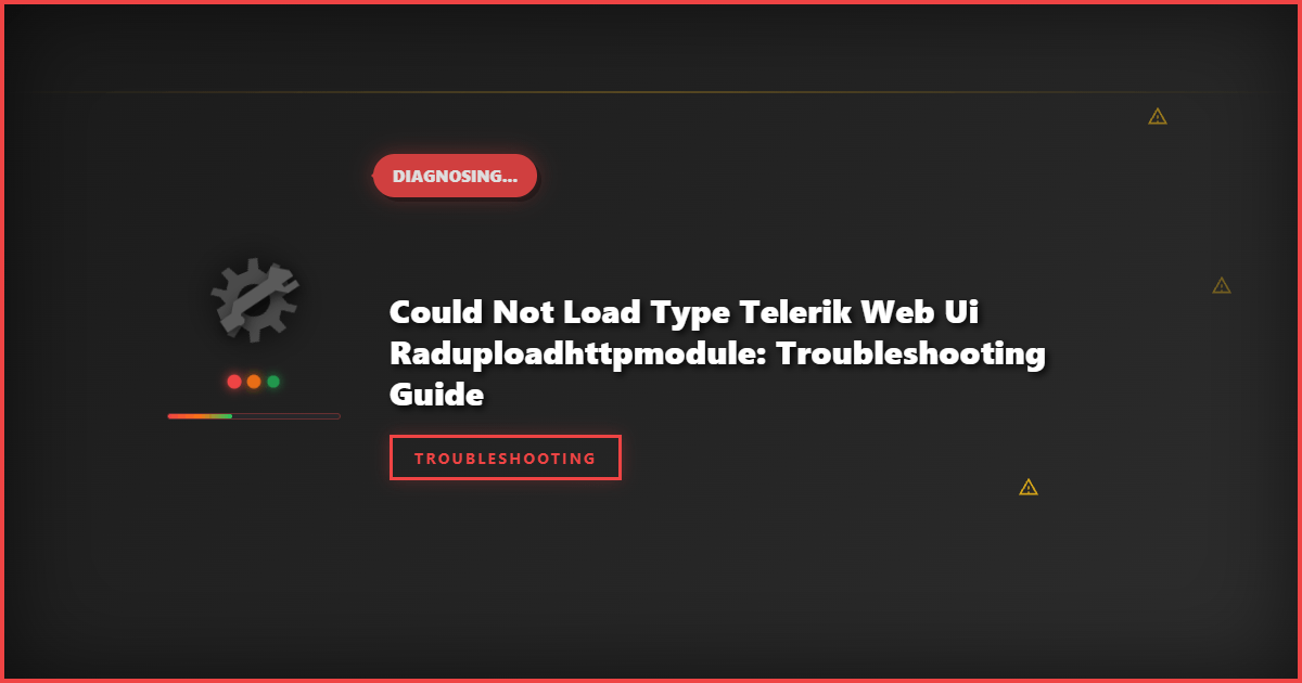 Could Not Load Type Telerik Web UI RadUploadHttpModule: Troubleshooting Guide