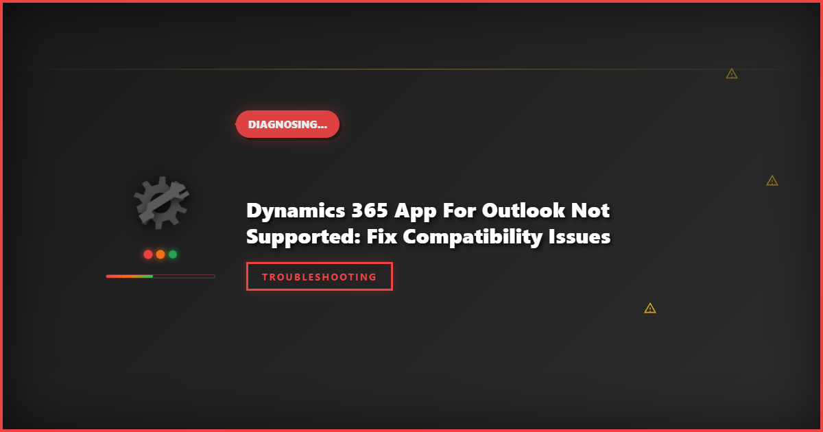 Dynamics 365 App for Outlook Not Supported: Fix Compatibility Issues