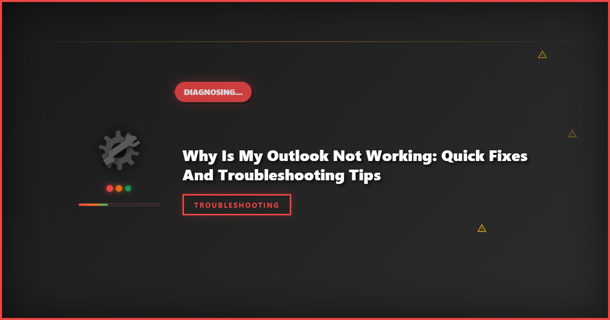 Why is My Outlook Not Working: Quick Fixes and Troubleshooting Tips
