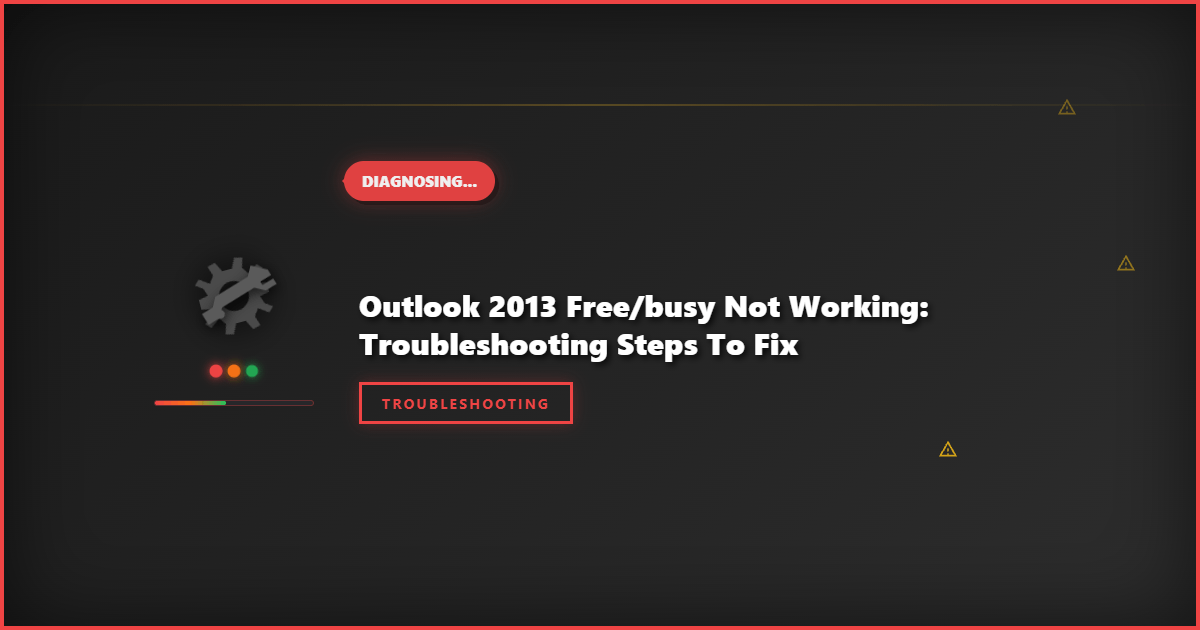Outlook 2013 Free/Busy Not Working: Troubleshooting Steps to Fix