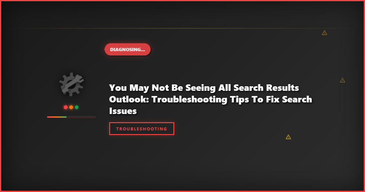 You May Not Be Seeing All Search Results Outlook: Troubleshooting Tips to Fix Search Issues