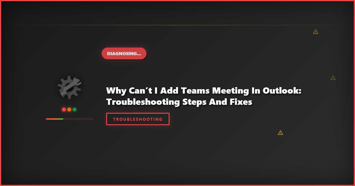 Why Can’t I Add Teams Meeting in Outlook: Troubleshooting Steps and Fixes