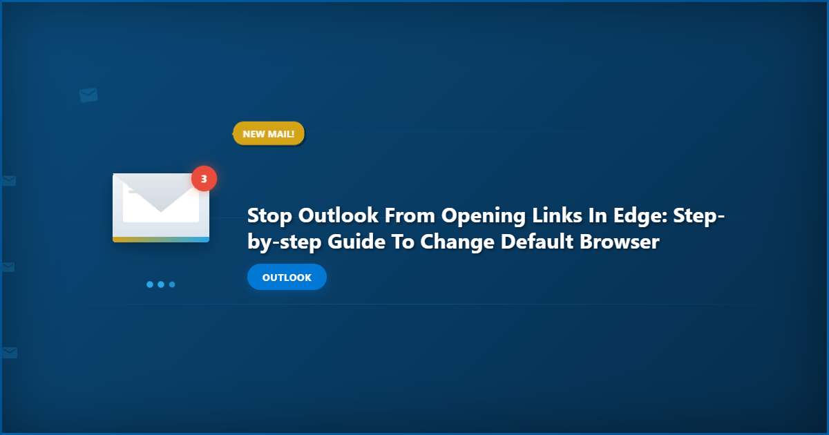 Stop Outlook from Opening Links in Edge: Step-by-Step Guide to Change Default Browser
