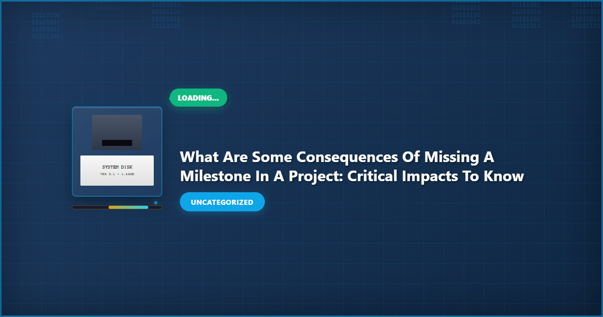 What Are Some Consequences of Missing a Milestone in a Project: Critical Impacts to Know