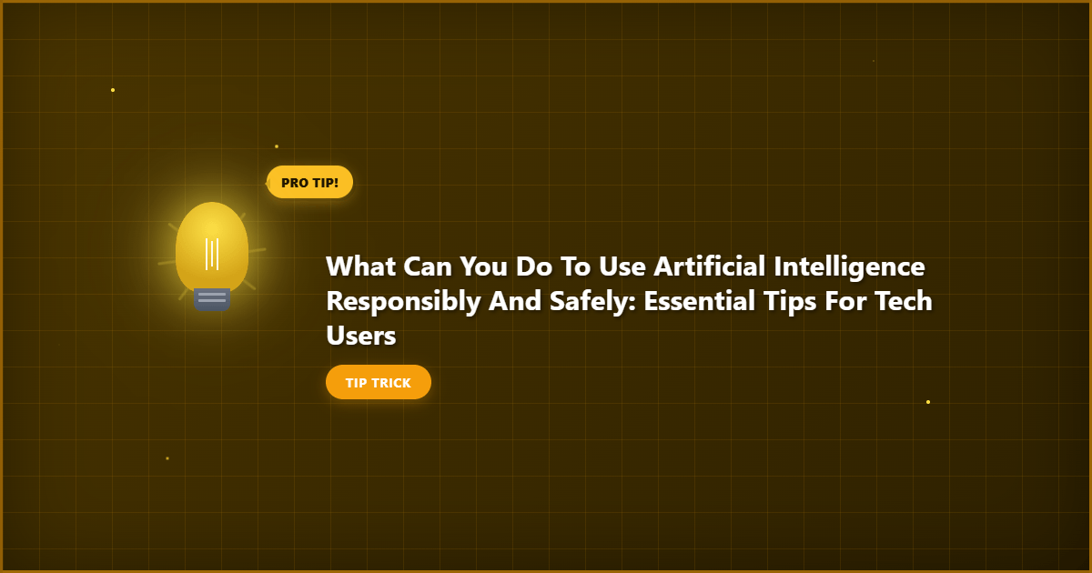 Complete What Can You Do to Use Artificial Intelligence Responsibly and Safely: Essential Tips for Tech Users overview image