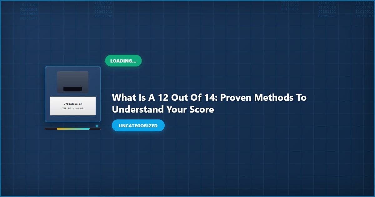 What Is a 12 Out of 14: Proven Methods to Understand Your Score