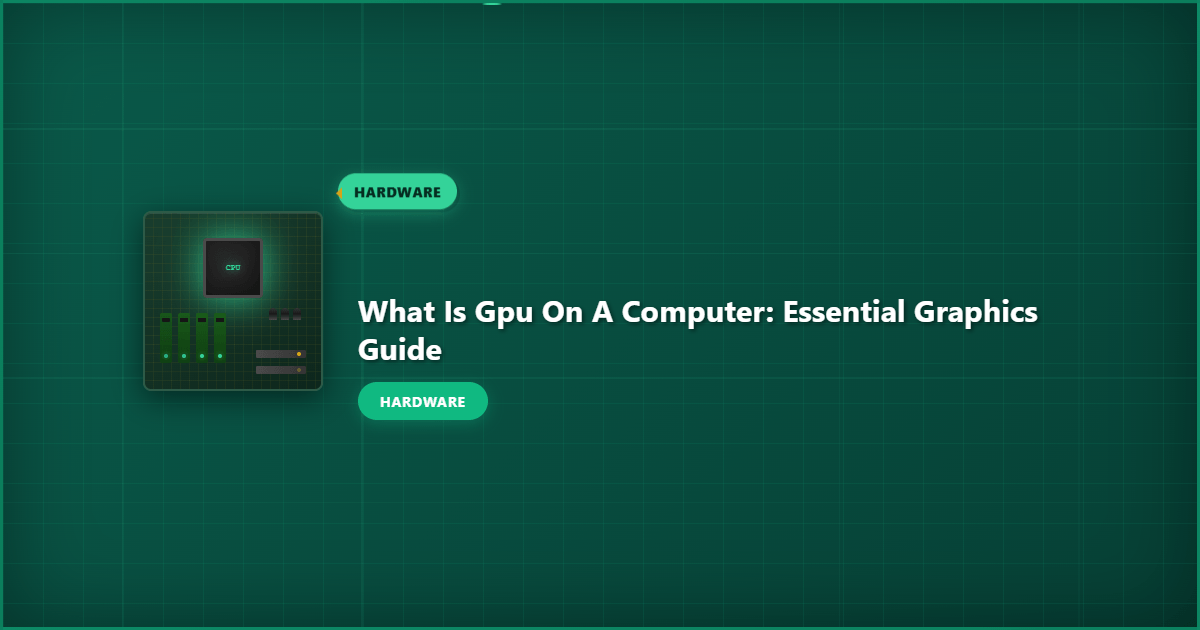 What Is GPU on a Computer: Essential Graphics Guide