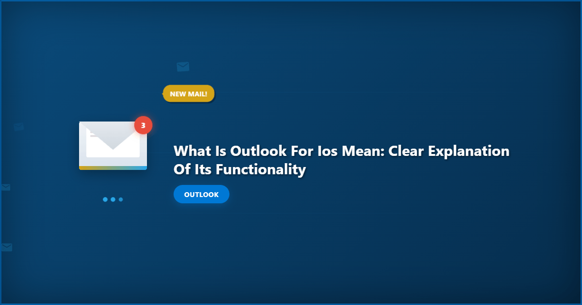 What Is Outlook for iOS Mean: Clear Explanation of Its Functionality