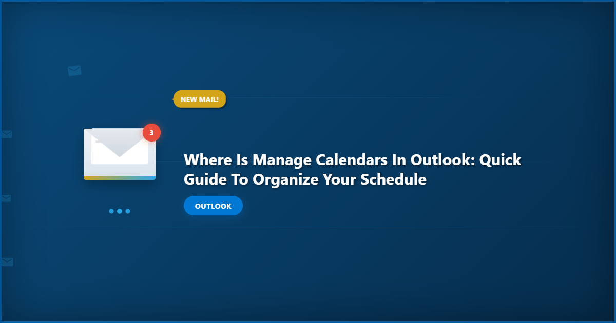 Where Is Manage Calendars in Outlook: Quick Guide to Organize Your Schedule