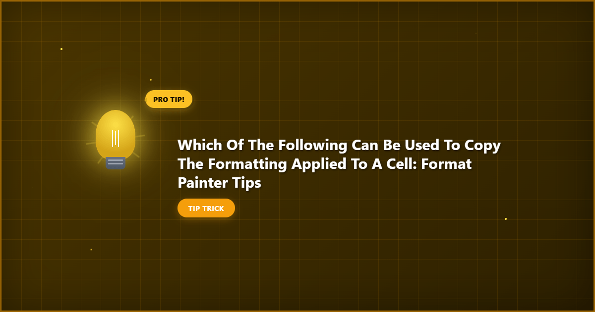 Visual representation of Which of the Following Can Be Used to Copy the Formatting Applied to a Cell: Format Painter Tips