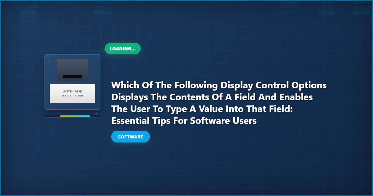 Which of the Following Display Control Options Displays the Contents of a Field and Enables the User to Type a Value Into That Field: Essential Tips for Software Users