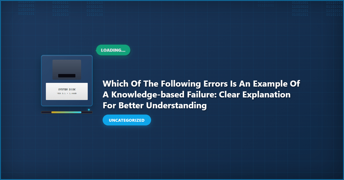 Which of the Following Errors Is an Example of a Knowledge Based Failure: Clear Explanation for Better Understanding illustration with key details