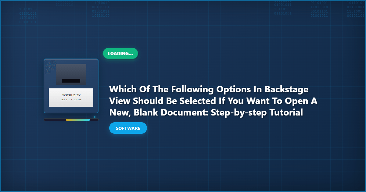 Which of the Following Options in Backstage View Should Be Selected if You Want to Open a New, Blank Document: Step-by-Step Tutorial