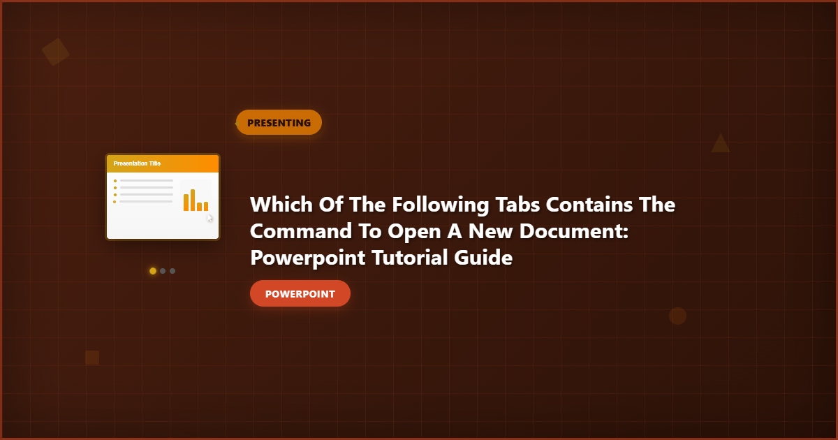 Which of the Following Tabs Contains the Command to Open a New Document: PowerPoint Tutorial Guide