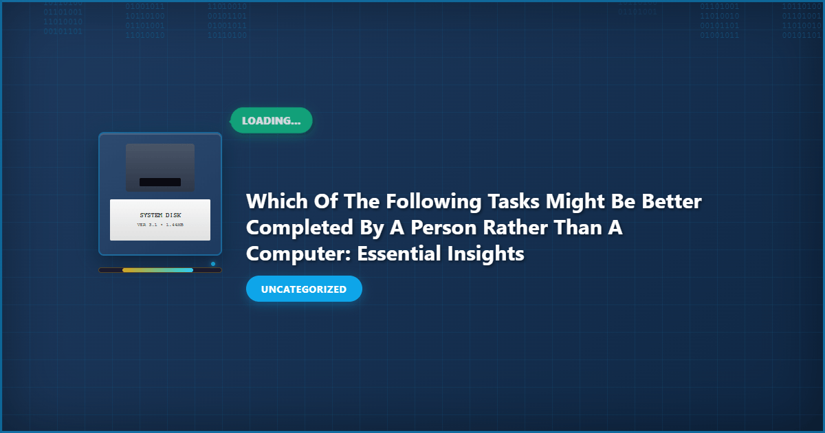 Complete Which of the Following Tasks Might Be Better Completed by a Person Rather Than a Computer: Essential Insights overview image