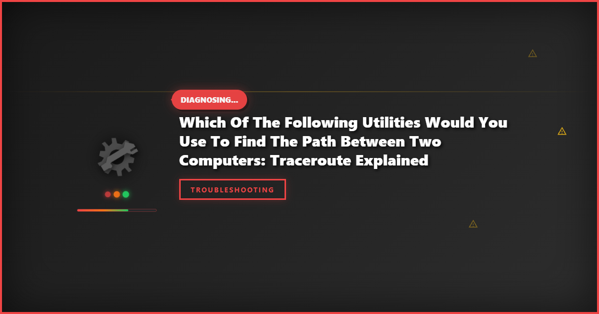 Which of the Following Utilities Would You Use to Find the Path Between Two Computers: Traceroute Explained