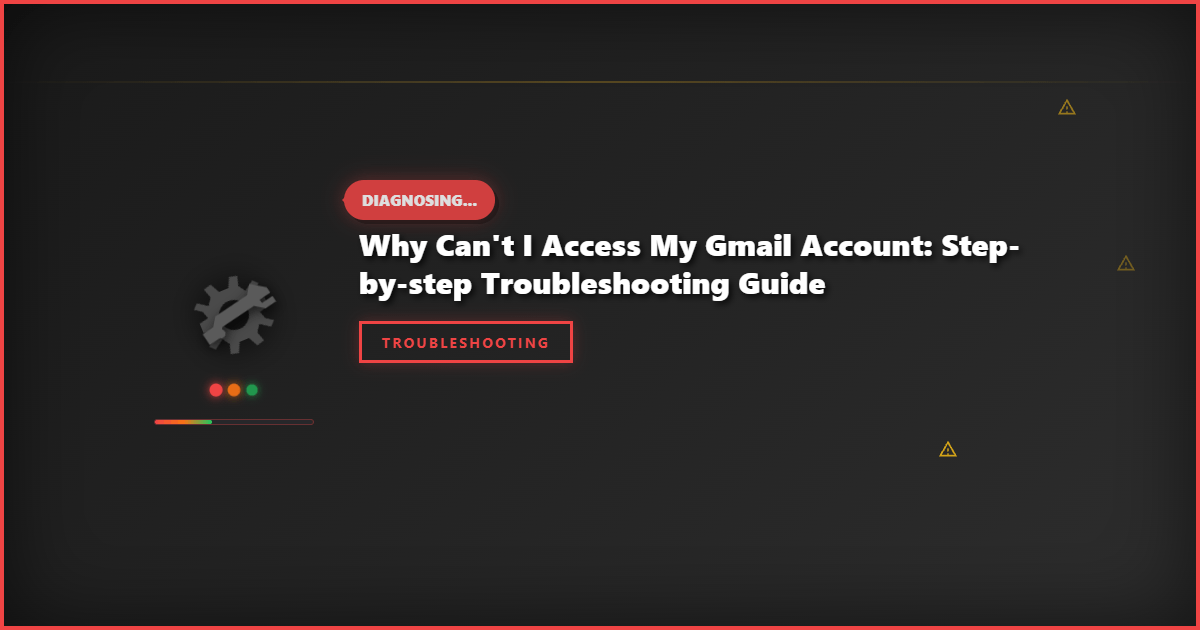 Why Can’t I Access My Gmail Account: Step-by-Step Troubleshooting Guide