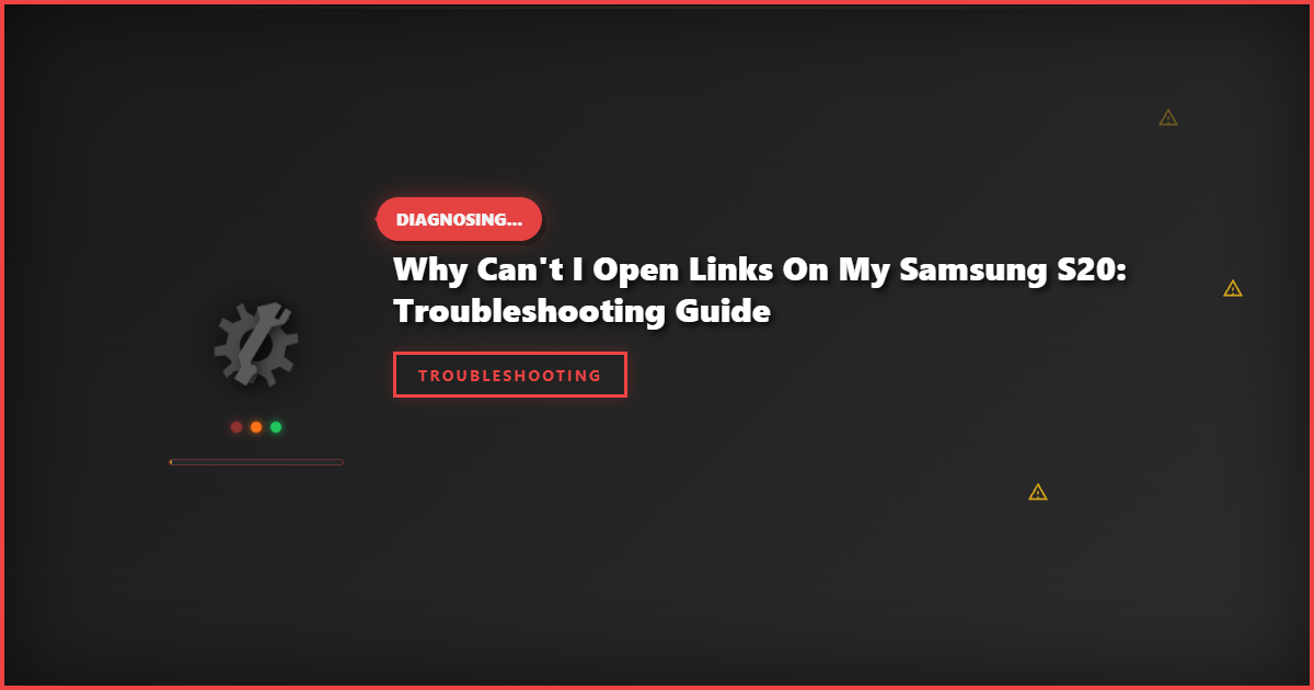 Why Can’t I Open Links on My Samsung S20: Troubleshooting Guide