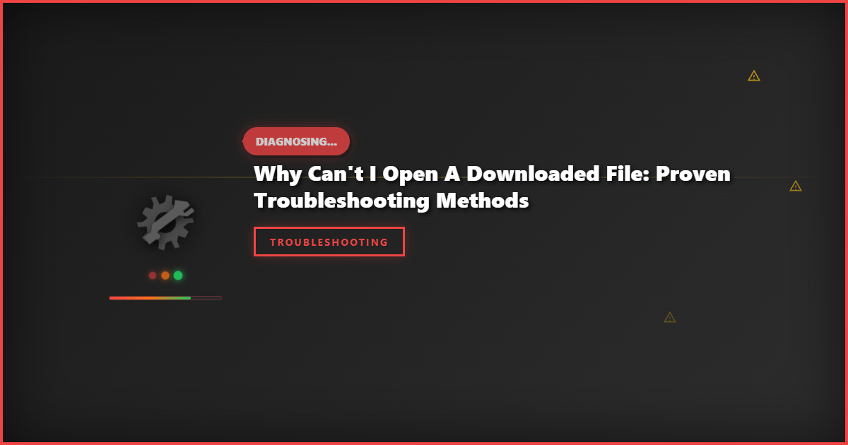 Why Can’t I Open a Downloaded File: Proven Troubleshooting Methods