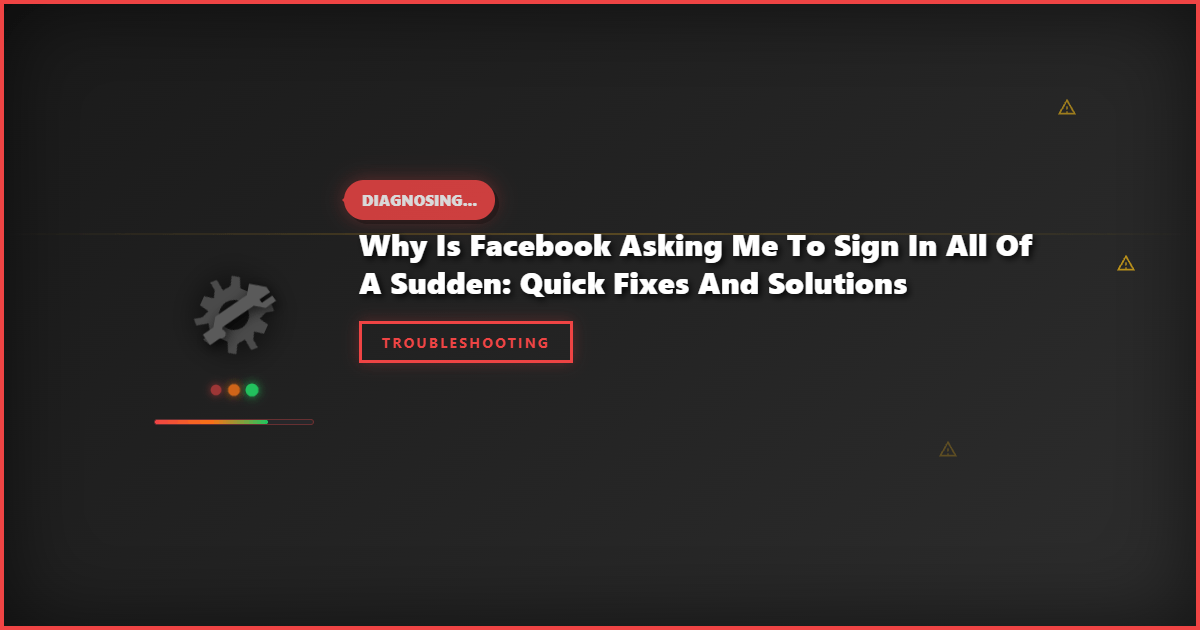 Why Is Facebook Asking Me to Sign In All of a Sudden: Quick Fixes and Solutions