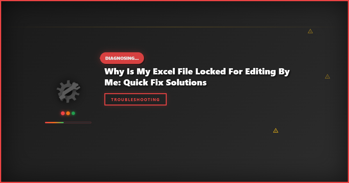 Why Is My Excel File Locked for Editing by Me: Quick Fix Solutions