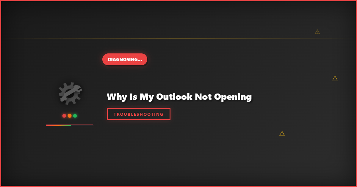 Why Is My Outlook Not Opening: Step-by-Step Troubleshooting Guide