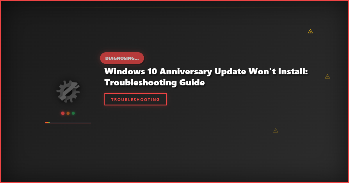 Windows 10 Anniversary Update Won’t Install: Troubleshooting Guide