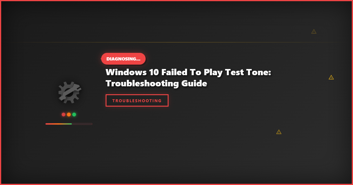 Windows 10 Failed to Play Test Tone: Troubleshooting Guide