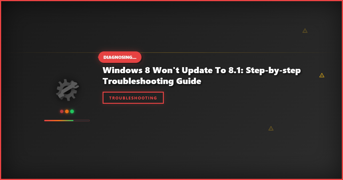 Windows 8 Won’t Update to 8.1: Step-by-Step Troubleshooting Guide