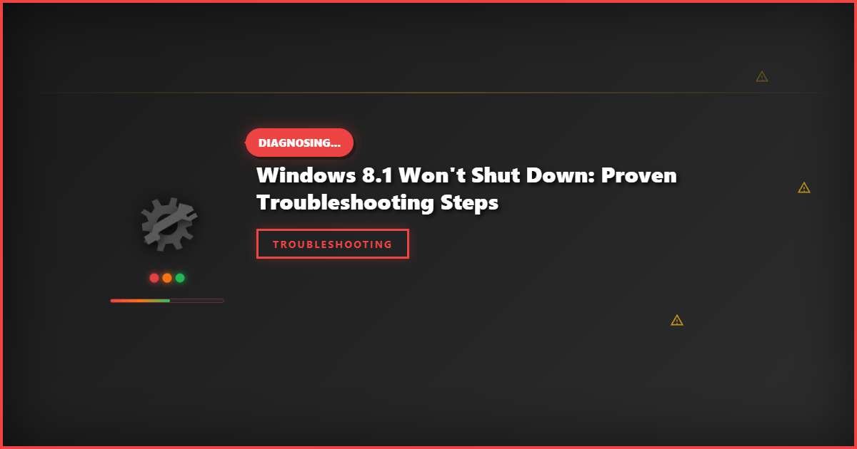 Windows 8.1 Won’t Shut Down: Proven Troubleshooting Steps