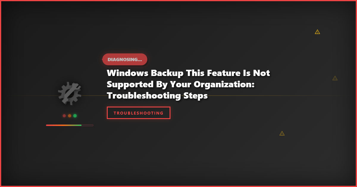 Windows Backup This Feature Is Not Supported By Your Organization: Troubleshooting Steps
