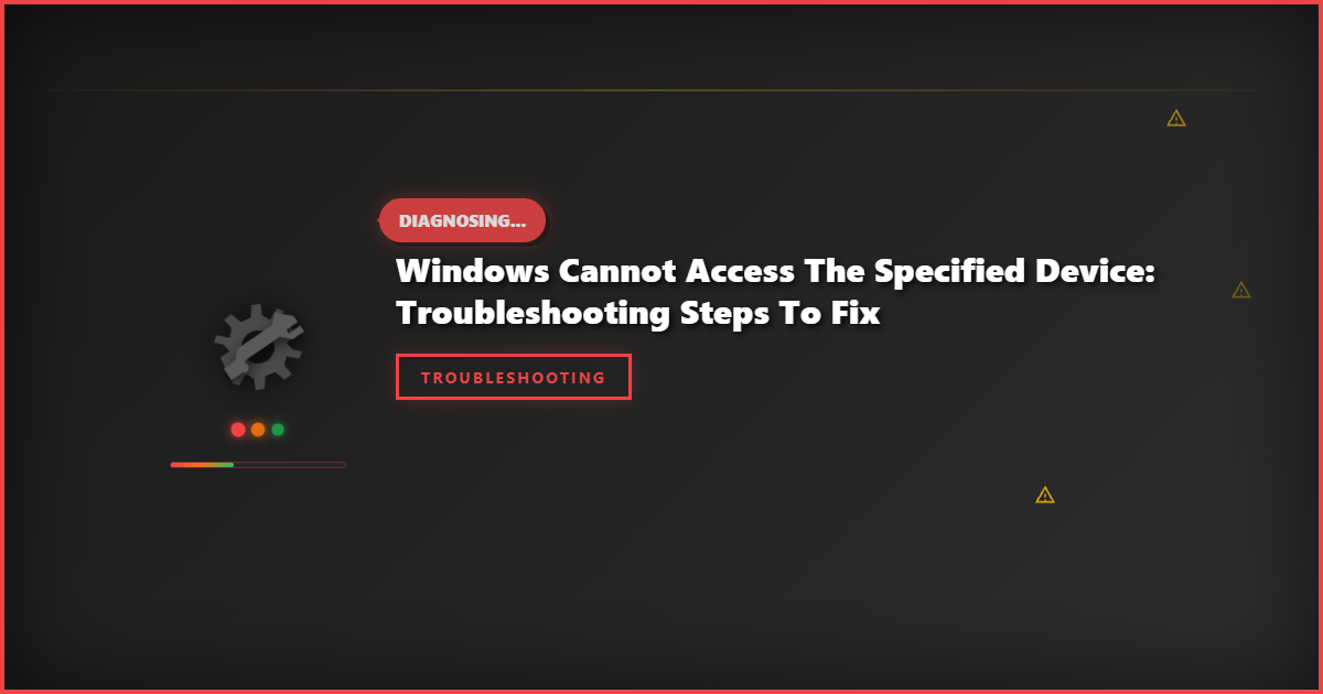 Windows Cannot Access the Specified Device: Troubleshooting Steps to Fix