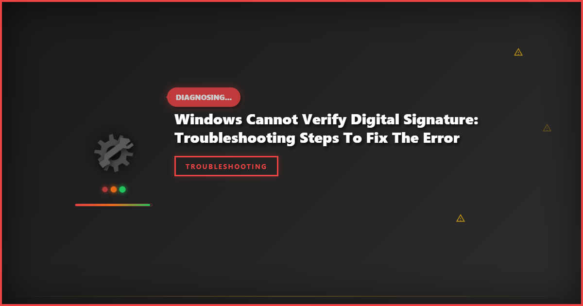 Windows Cannot Verify Digital Signature: Troubleshooting Steps to Fix the Error