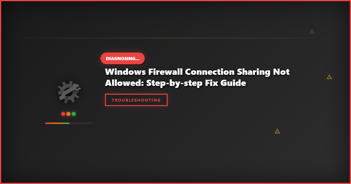 Windows Firewall Connection Sharing Not Allowed: Step-by-Step Fix Guide