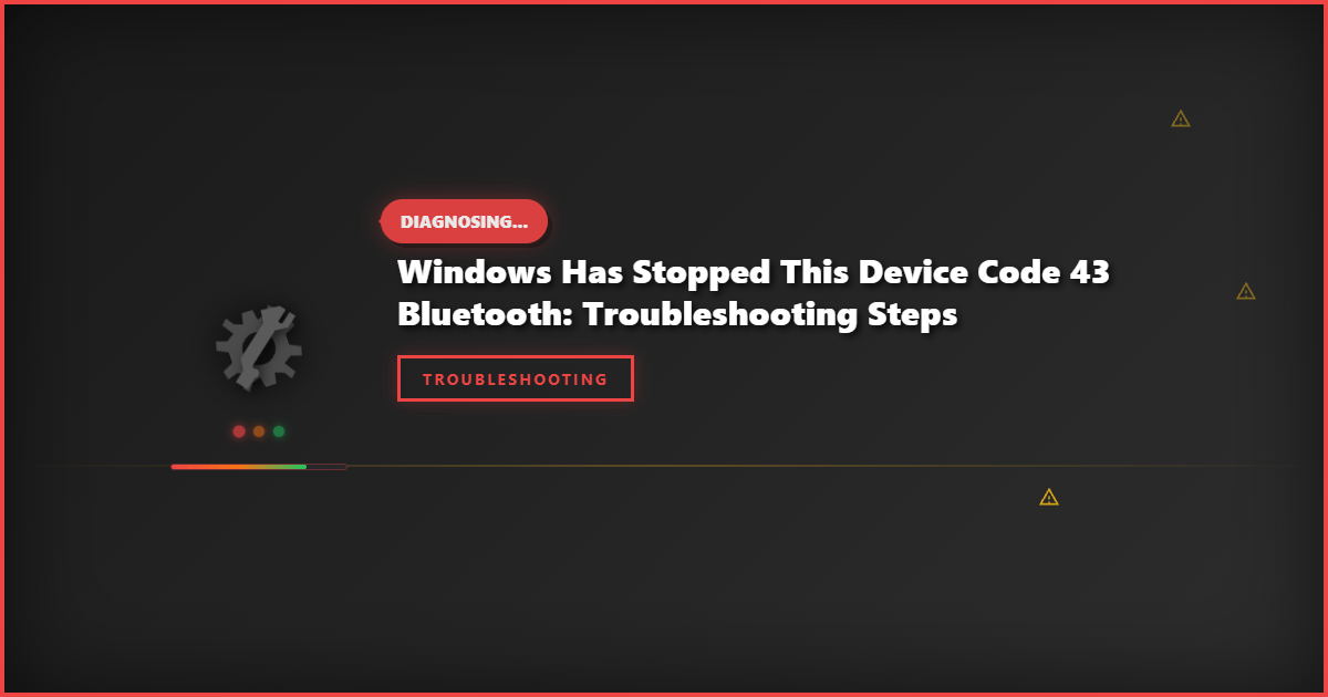 Windows Has Stopped This Device Code 43 Bluetooth: Troubleshooting Steps
