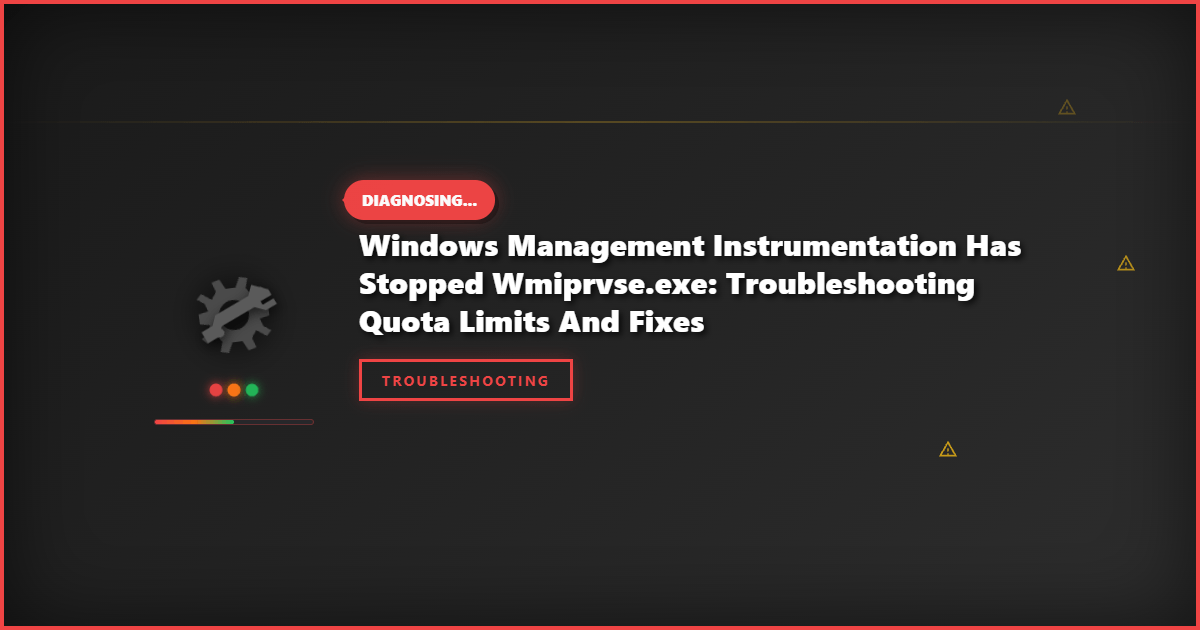 Windows Management Instrumentation Has Stopped WMIPrvSE.exe: Troubleshooting Quota Limits and Fixes