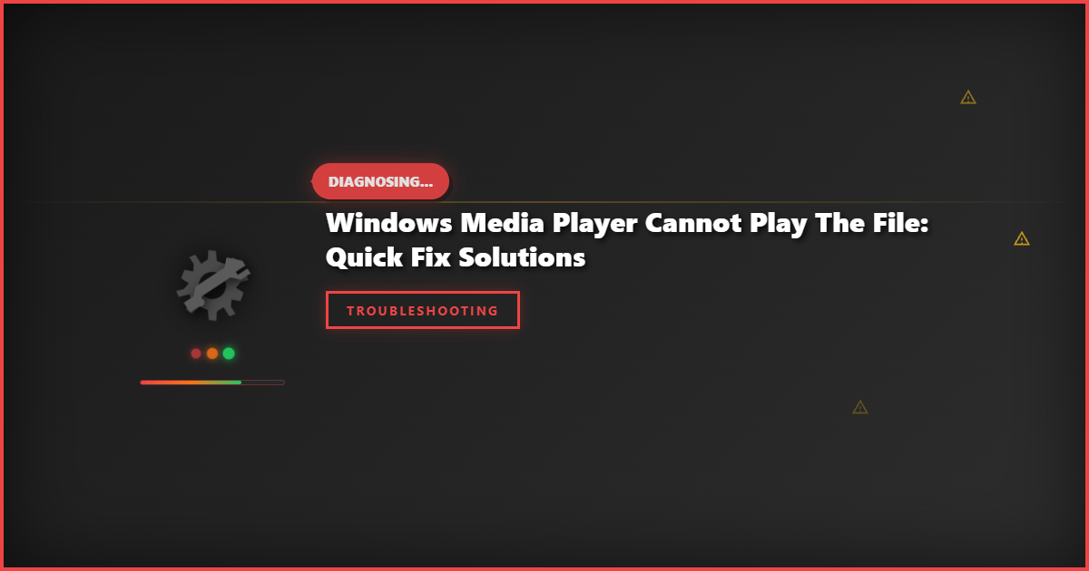 Windows Media Player Cannot Play the File: Quick Fix Solutions