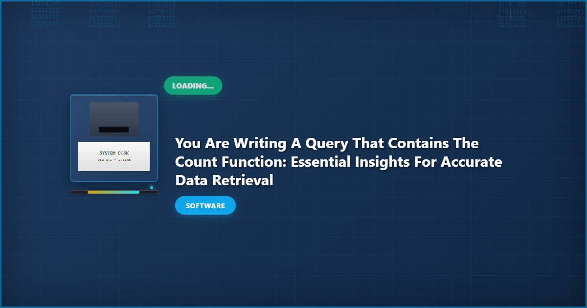 You are writing a query that contains the count function: Essential Insights for Accurate Data Retrieval