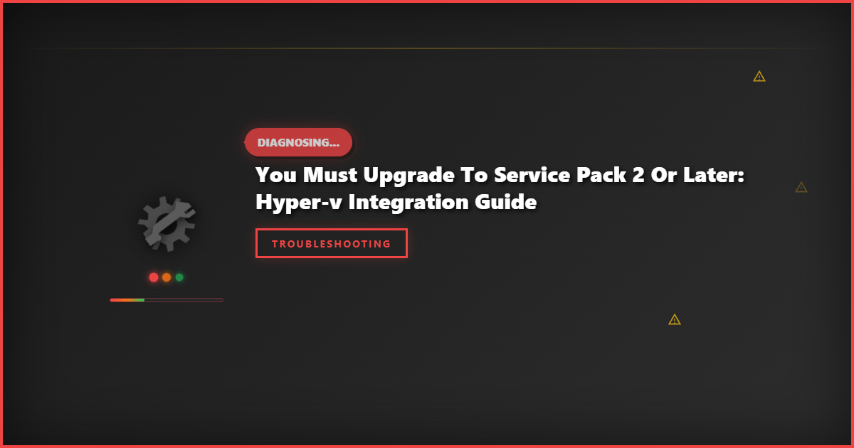 You Must Upgrade to Service Pack 2 or Later: Hyper-V Integration Guide